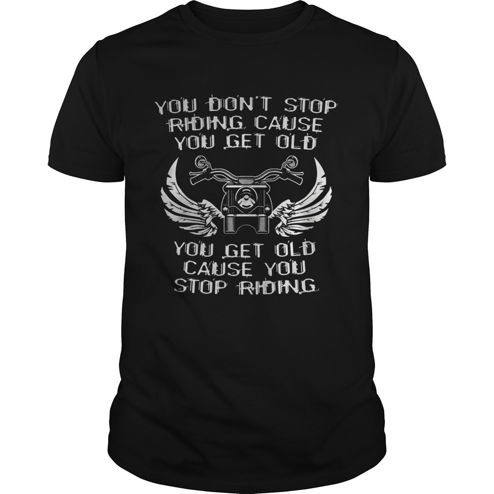 You Dont Stop Riding Cause You Get Old You Get Old Cause You Stop Riding
